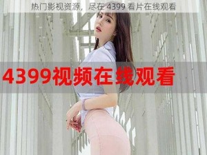 热门影视资源，尽在 4399 看片在线观看