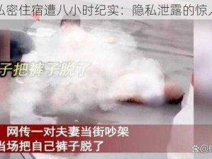 夫妻私密住宿遭八小时纪实：隐私泄露的惊人事件