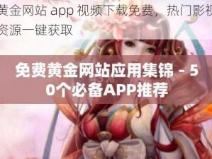 黄金网站 app 视频下载免费，热门影视资源一键获取