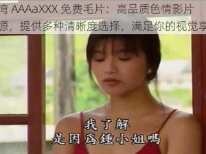 台湾 AAAaXXX 免费毛片：高品质色情影片资源，提供多种清晰度选择，满足你的视觉享受