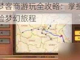 云京忆梦客商游玩全攻略：掌握核心玩法，体验梦幻旅程