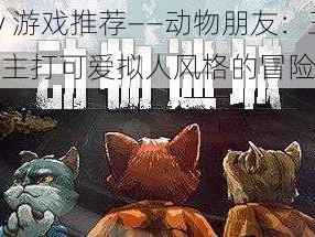 furry 游戏推荐——动物朋友：王国，一款主打可爱拟人风格的冒险游戏