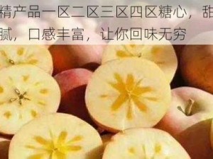 国精产品一区二区三区四区糖心，甜蜜细腻，口感丰富，让你回味无穷