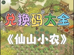 仙山小农礼包兑换码福利大全 2024最新版汇总，玩家必备攻略指南