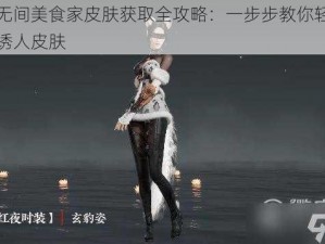 永劫无间美食家皮肤获取全攻略：一步步教你轻松拥有最诱人皮肤