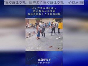 国产多P混交群体交乱、国产多 P 混交群体交乱——伦理与道德的挑战