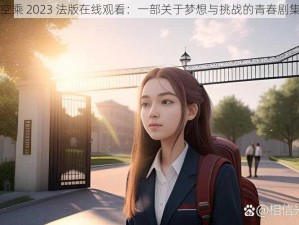 空乘 2023 法版在线观看：一部关于梦想与挑战的青春剧集