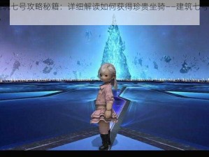 FF14建筑七号攻略秘籍：详细解读如何获得珍贵坐骑——建筑七号获得法则揭秘