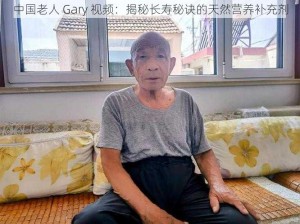 中国老人 Gary 视频：揭秘长寿秘诀的天然营养补充剂