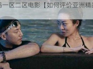 亚洲精品无码一区二区电影【如何评价亚洲精品无码一区二区电影？】