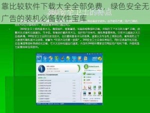 靠比较软件下载大全全部免费，绿色安全无广告的装机必备软件宝库