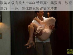 欧美 A 级肉欲大片XXX 苦月亮：集爱情、欲望、暴力于一身，带你体验极致情感冲击