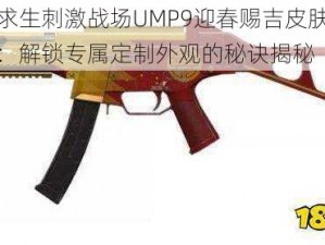 绝地求生刺激战场UMP9迎春赐吉皮肤获取攻略：解锁专属定制外观的秘诀揭秘