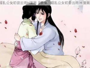 婬乱公女初尝云雨H漫画【禁漫：婬乱公女初尝云雨 H 漫画】