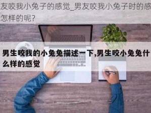 男友咬我小兔子的感觉_男友咬我小兔子时的感觉是怎样的呢？