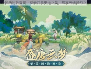 云梦四时歌官网：探索四季更迭之美，尽享云端梦幻之旅