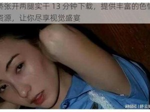 阿娇张开两腿实干 13 分钟下载，提供丰富的色情视频资源，让你尽享视觉盛宴