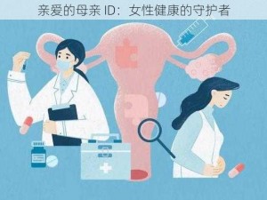 亲爱的母亲 ID：女性健康的守护者