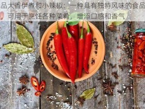 成品大香伊煮和小辣椒：一种具有独特风味的食品调料，可用于烹饪各种菜肴，增添口感和香气