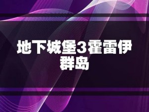 地下城堡3霍雷伊群岛海图获取攻略：探索途径与实用指南