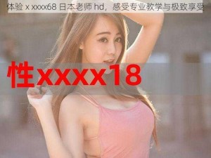 体验ⅹxxxx68 日本老师 hd，感受专业教学与极致享受