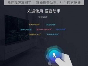 他把我吸高潮了——智能语音助手，让生活更便捷