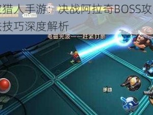 秘宝猎人手游：决战阿拉奇BOSS攻略与打法技巧深度解析