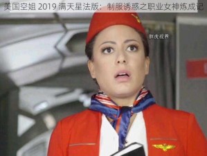 美国空姐 2019 满天星法版：制服诱惑之职业女神炼成记