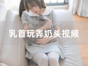 奶头无遮挡www,奶头无遮挡 www 视频：极致视觉冲击