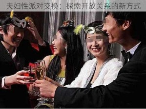 夫妇性派对交换：探索开放关系的新方式