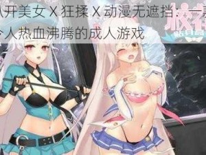 扒开美女 X 狂揉 X 动漫无遮挡：一款令人热血沸腾的成人游戏