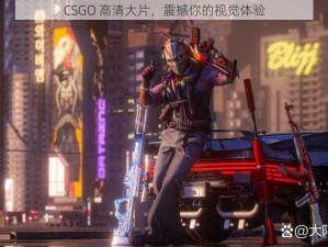 CSGO 高清大片，震撼你的视觉体验