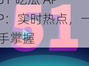 51 吃瓜 APP：实时热点，一手掌握