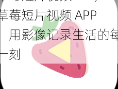 草莓短片视频APP;草莓短片视频 APP：用影像记录生活的每一刻