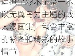 无翼乌 r18 无遮掩全彩本子是一本以无翼乌为主题的成人漫画集，包含丰富的彩图和精彩的故事情节