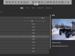 绝地求生未来战役：提升画质分辨率修改攻略大全