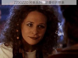 ZZ0OZZO 另类系列，颠覆你的想象