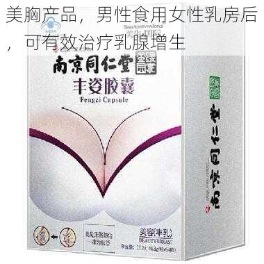 美胸产品，男性食用女性乳房后，可有效治疗乳腺增生