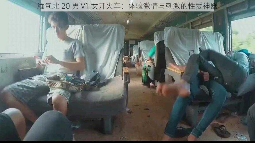 缅甸北 20 男 V1 女开火车：体验激情与刺激的性爱神器