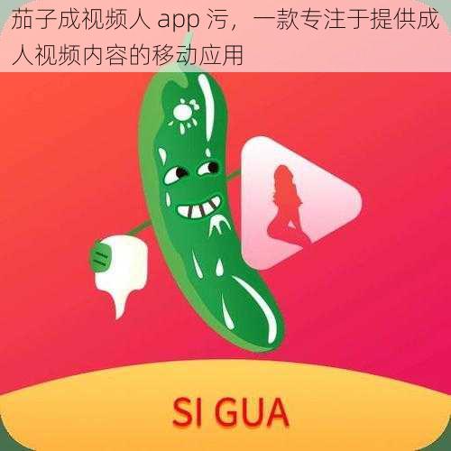 茄子成视频人 app 污，一款专注于提供成人视频内容的移动应用