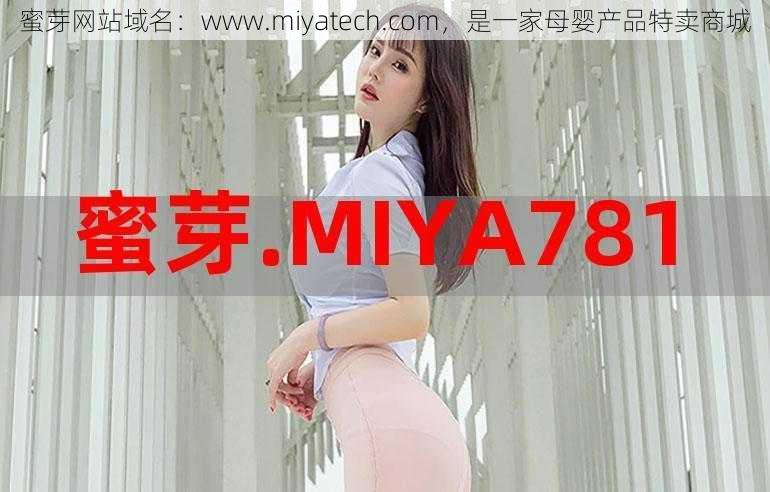 蜜芽网站域名：www.miyatech.com，是一家母婴产品特卖商城