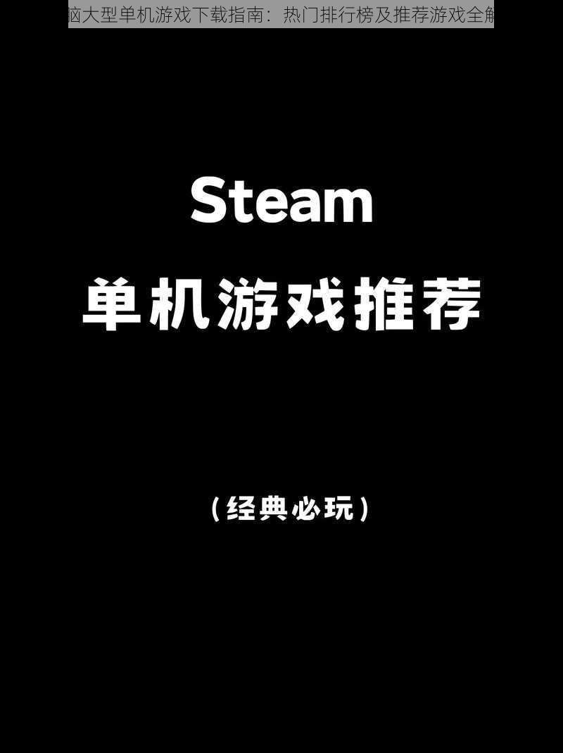 电脑大型单机游戏下载指南：热门排行榜及推荐游戏全解析