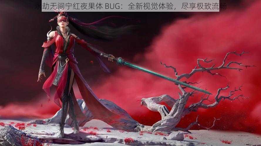 永劫无间宁红夜果体 BUG：全新视觉体验，尽享极致流畅