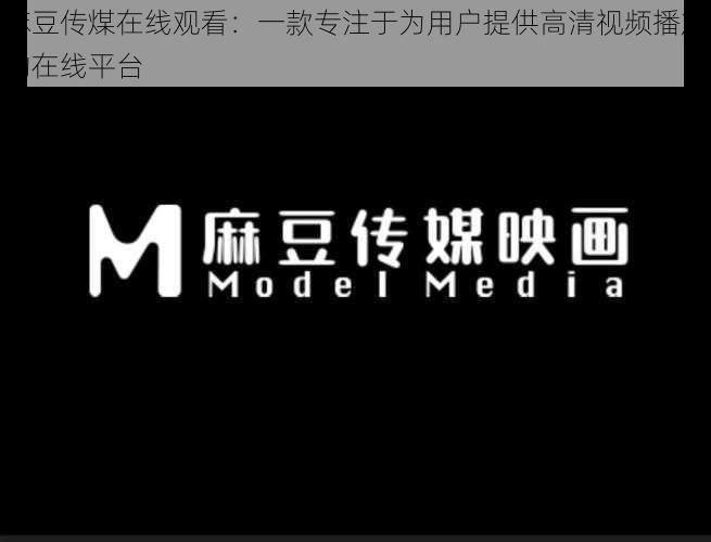 麻豆传煤在线观看：一款专注于为用户提供高清视频播放的在线平台