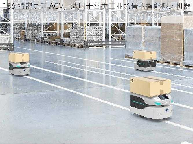 136 精密导航 AGV，适用于各类工业场景的智能搬运机器人