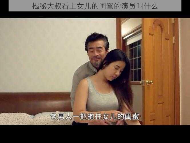 揭秘大叔看上女儿的闺蜜的演员叫什么