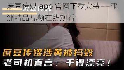 麻豆传媒 app 官网下载安装——亚洲精品视频在线观看