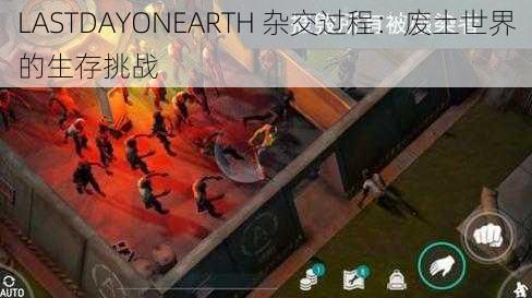 LASTDAYONEARTH 杂交过程：废土世界的生存挑战