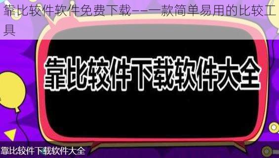 靠比较件软件免费下载——一款简单易用的比较工具