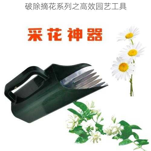 破除摘花系列之高效园艺工具